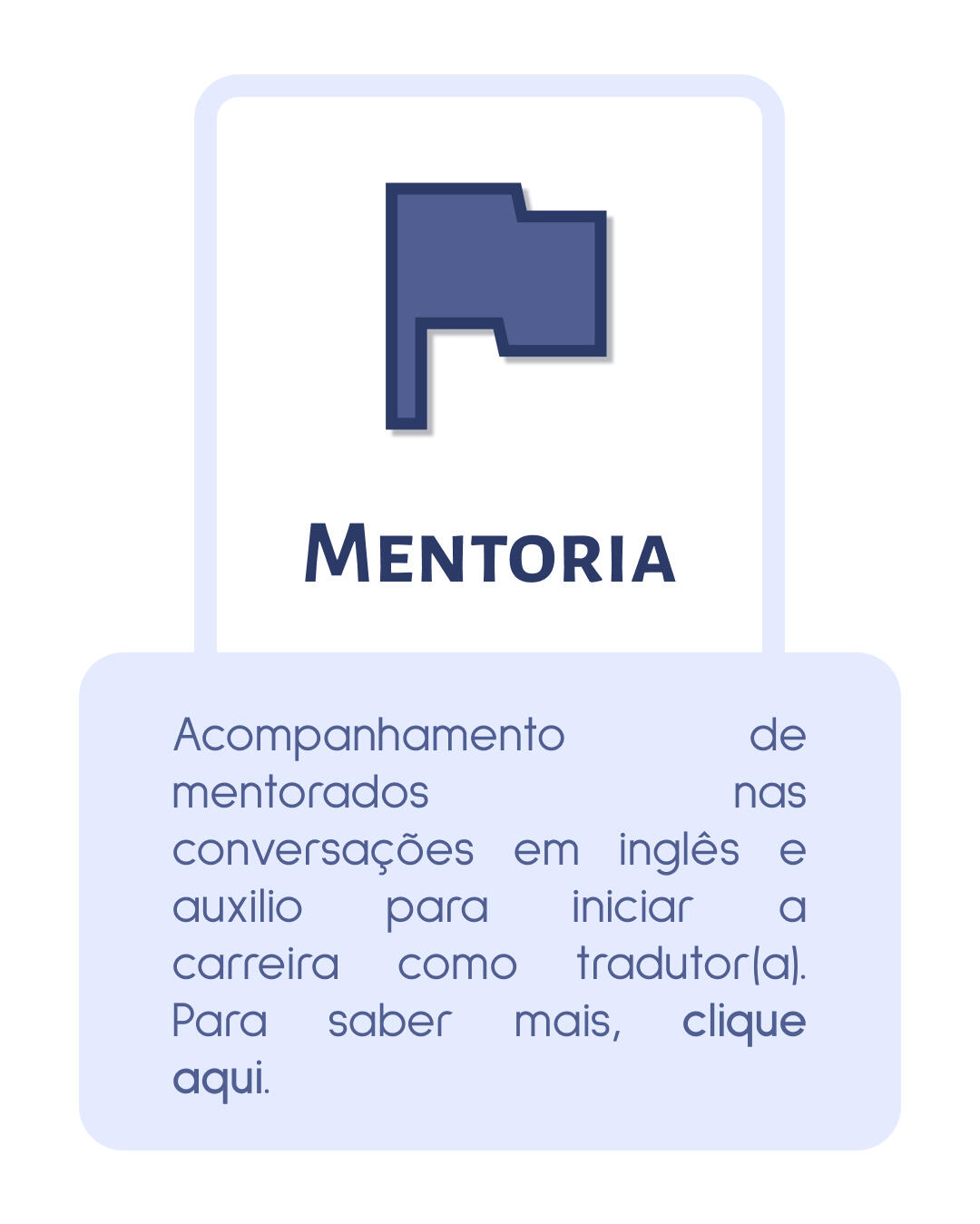 Acompanhamento de mentorados nas conversações em inglês e auxilio para iniciar a carreira como tradutor(a). Para saber mais, clique aqui.